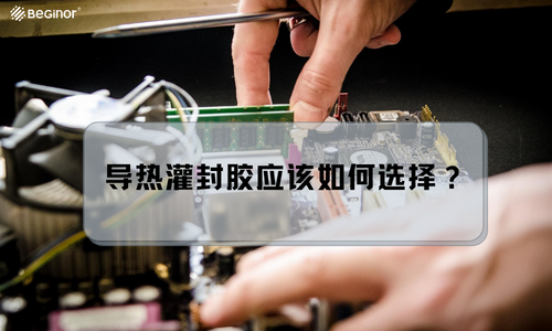 導熱灌封膠應該如何選擇？