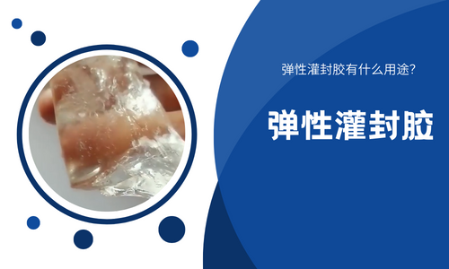 什麽(me) 是彈性灌封膠？彈性灌封膠有什麽(me) 用途？